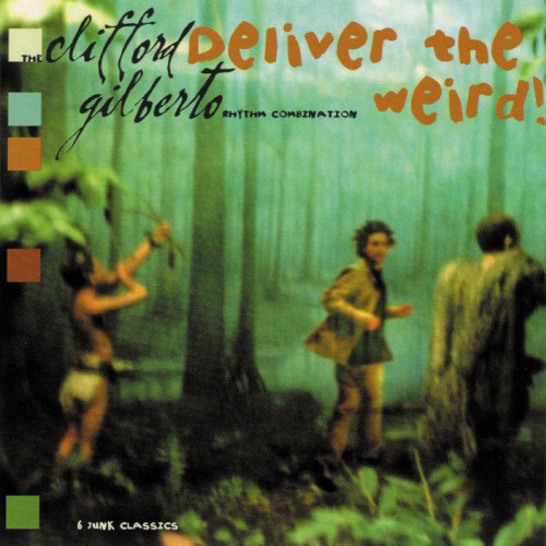 Deliver the Weird! - The Clifford Gilberto Rhythm Combination