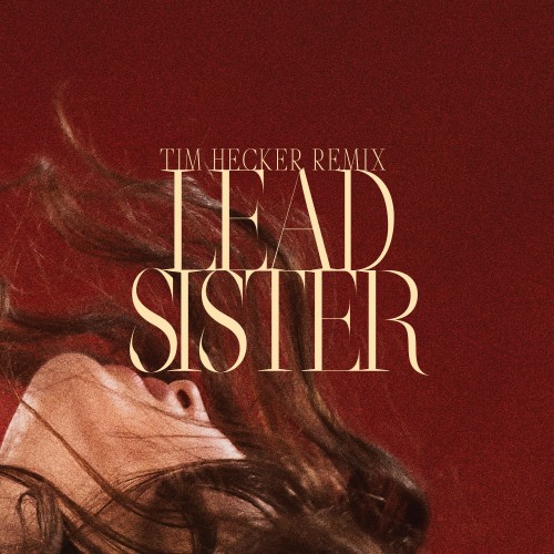 Lead Sister (Tim Hecker Remix) - 